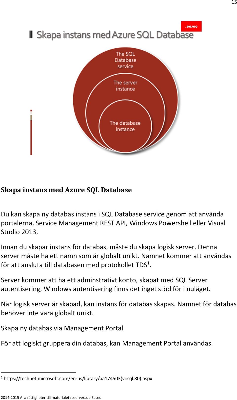 Server kommer att ha ett adminstrativt konto, skapat med SQL Server autentisering, Windows autentisering finns det inget stöd för i nuläget.