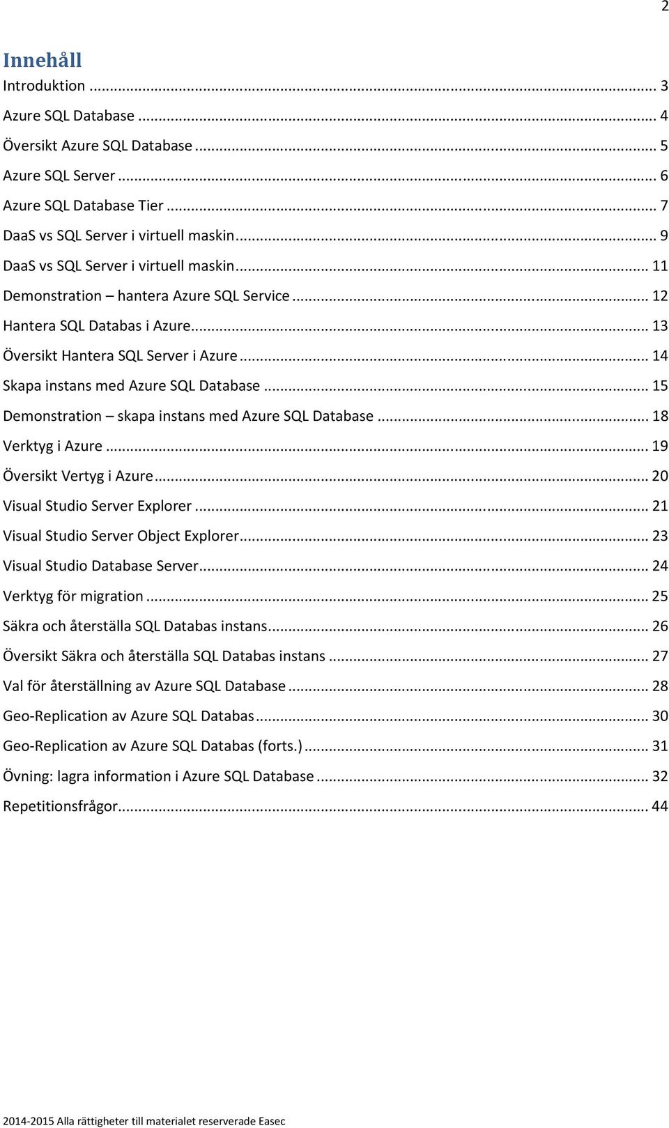 .. 14 Skapa instans med Azure SQL Database... 15 Demonstration skapa instans med Azure SQL Database... 18 Verktyg i Azure... 19 Översikt Vertyg i Azure... 20 Visual Studio Server Explorer.