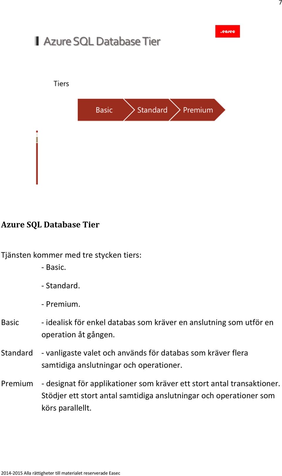 Standard - vanligaste valet och används för databas som kräver flera samtidiga anslutningar och operationer.