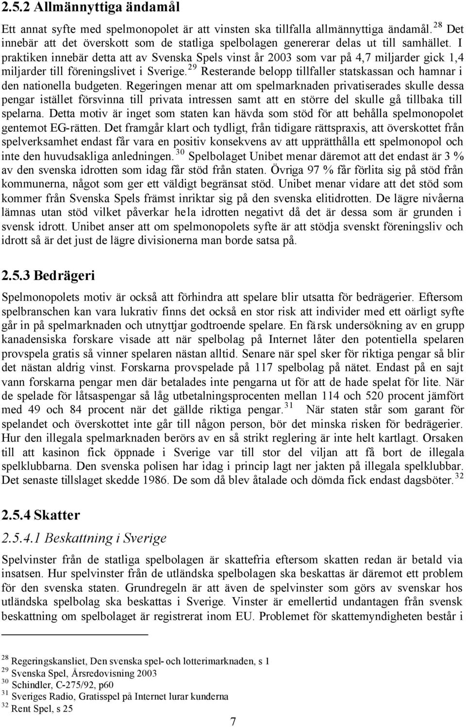 I praktiken innebär detta att av Svenska Spels vinst år 2003 som var på 4,7 miljarder gick 1,4 miljarder till föreningslivet i Sverige.