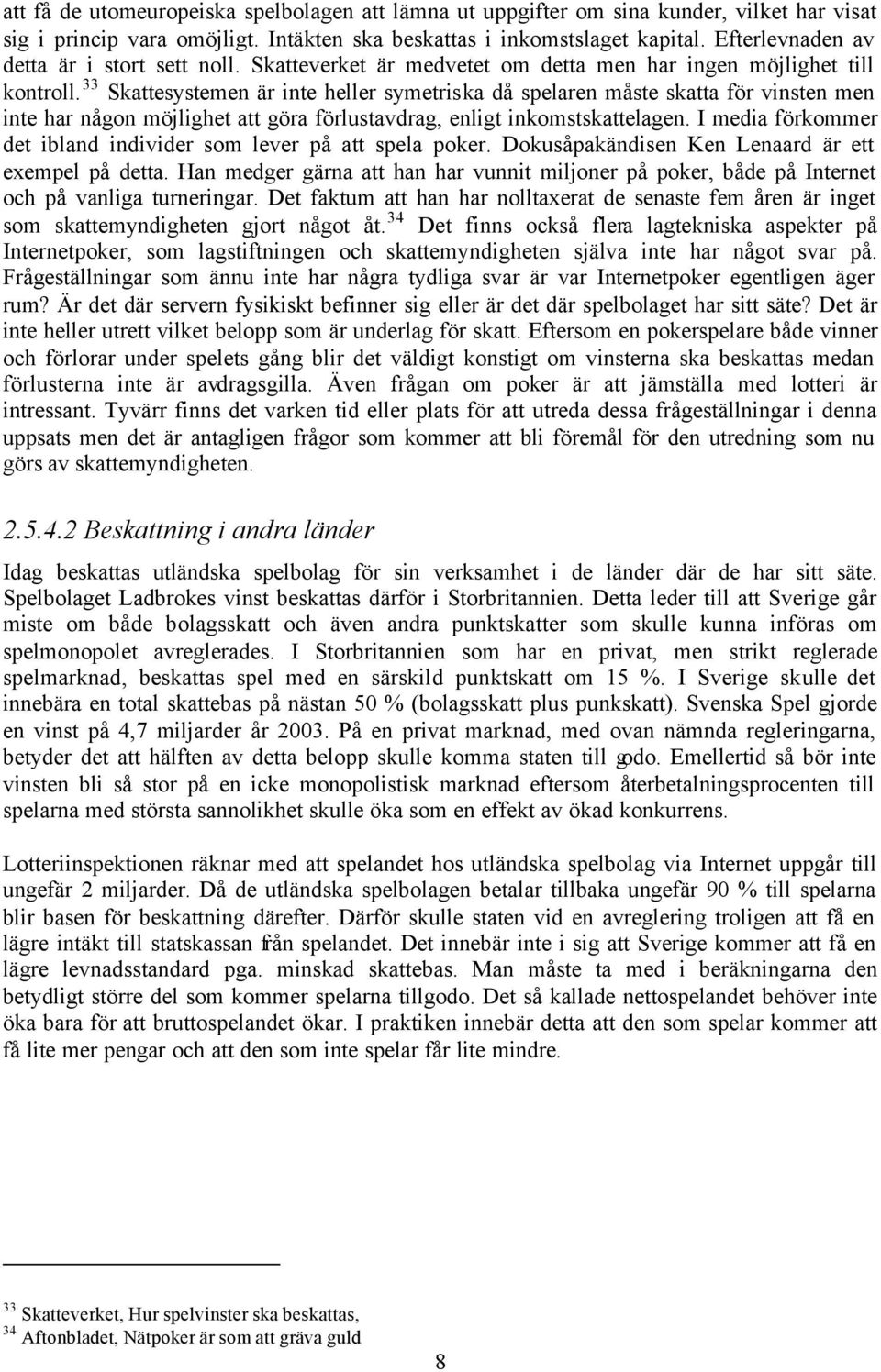 33 Skattesystemen är inte heller symetriska då spelaren måste skatta för vinsten men inte har någon möjlighet att göra förlustavdrag, enligt inkomstskattelagen.