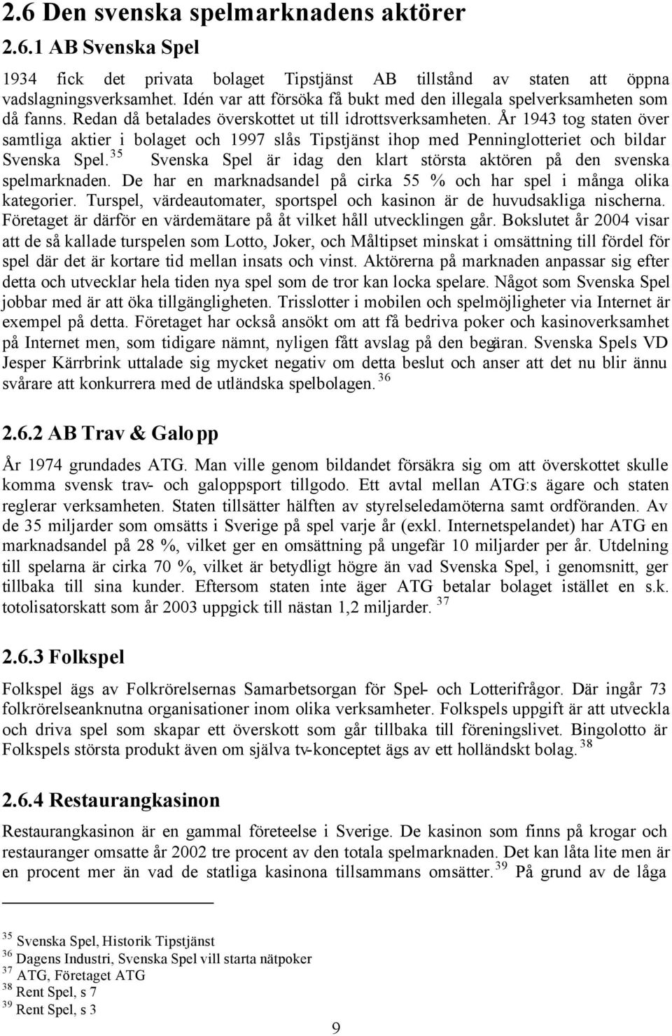 År 1943 tog staten över samtliga aktier i bolaget och 1997 slås Tipstjänst ihop med Penninglotteriet och bildar Svenska Spel.