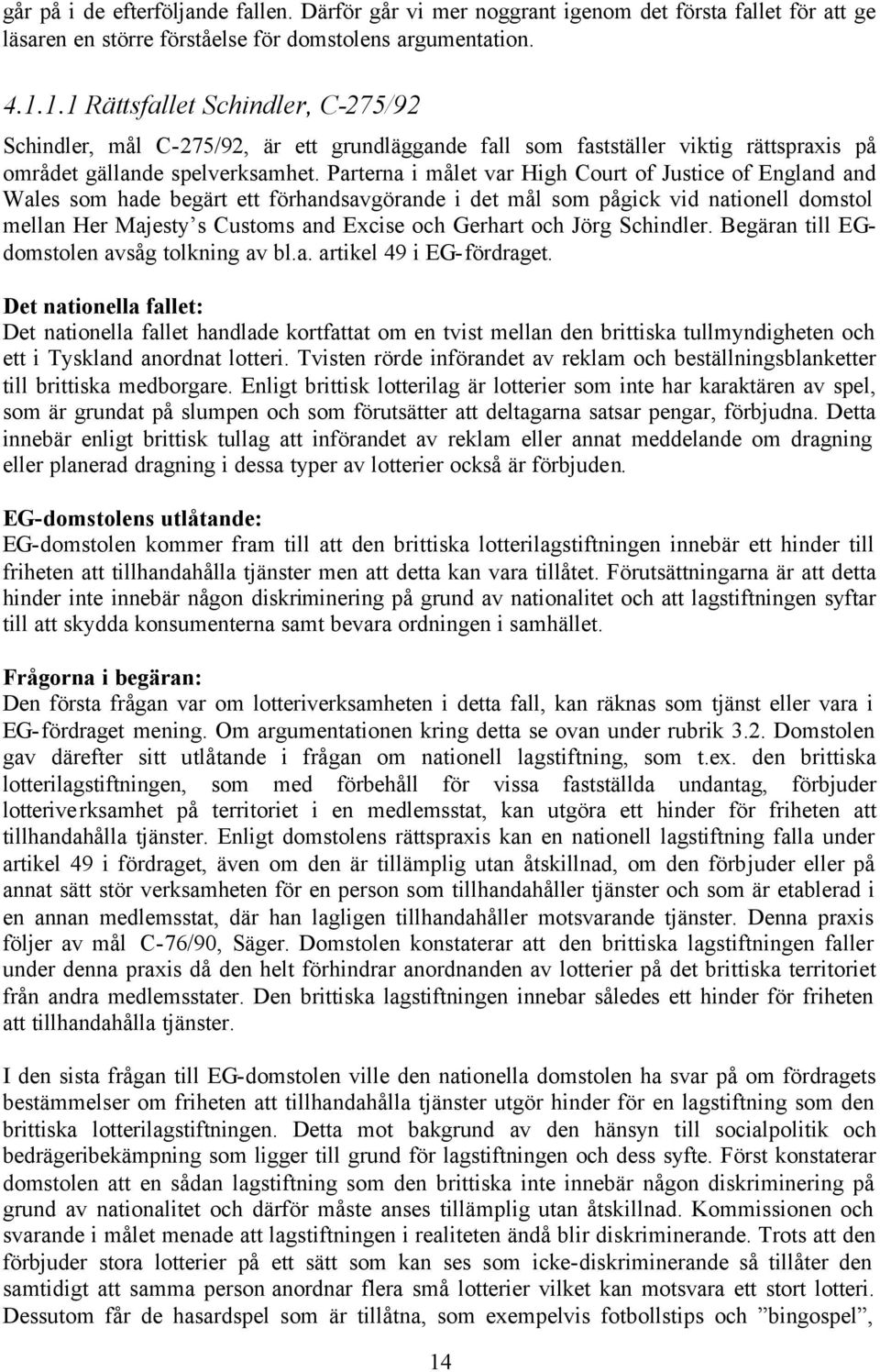 Parterna i målet var High Court of Justice of England and Wales som hade begärt ett förhandsavgörande i det mål som pågick vid nationell domstol mellan Her Majesty s Customs and Excise och Gerhart