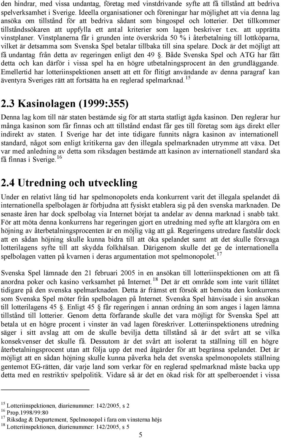 Det tillkommer tillståndssökaren att uppfylla ett antal kriterier som lagen beskriver t.ex. att upprätta vinstplaner.