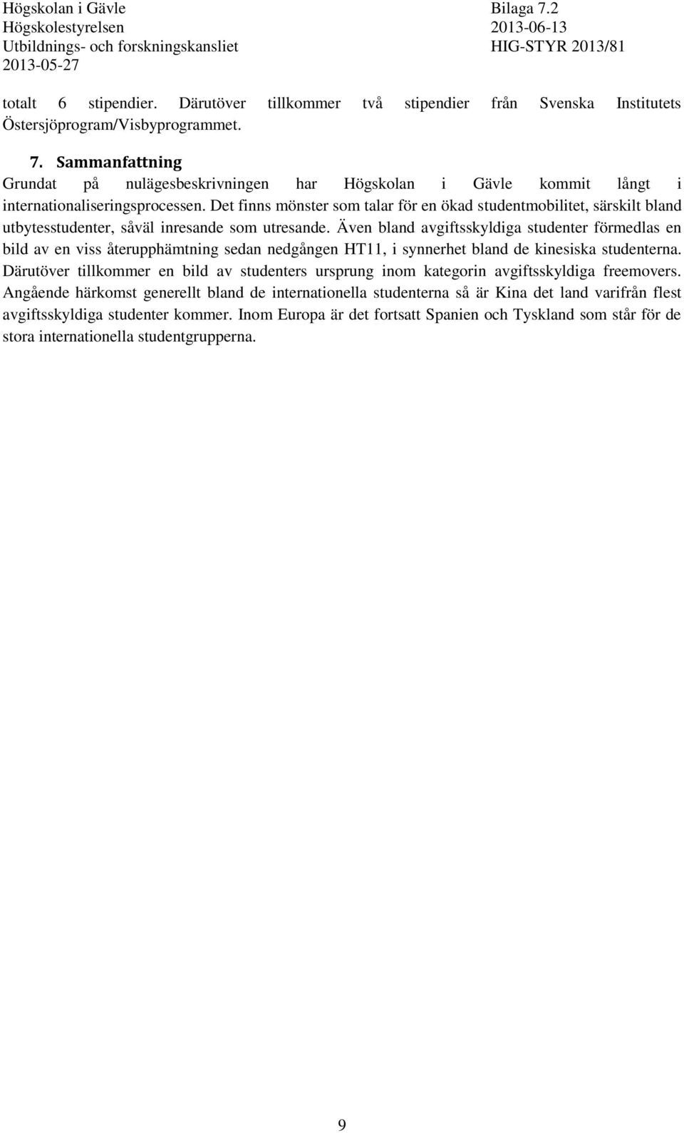Det finns mönster som talar för en ökad studentmobilitet, särskilt bland utbytesstudenter, såväl inresande som utresande.