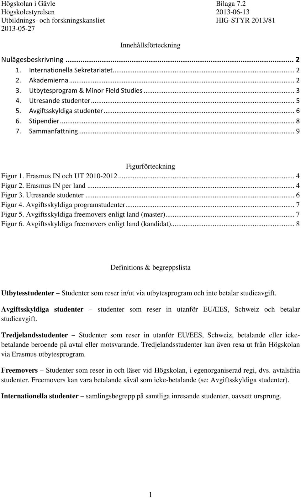 .. 7 Figur. Avgiftsskyldiga freemovers enligt land (master)... 7 Figur. Avgiftsskyldiga freemovers enligt land (kandidat).