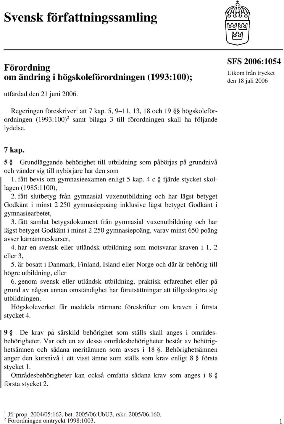 5 Grundläggande behörighet till utbildning som påbörjas på grundnivå och vänder sig till nybörjare har den som 1. fått bevis om gymnasieexamen enligt 5 kap.