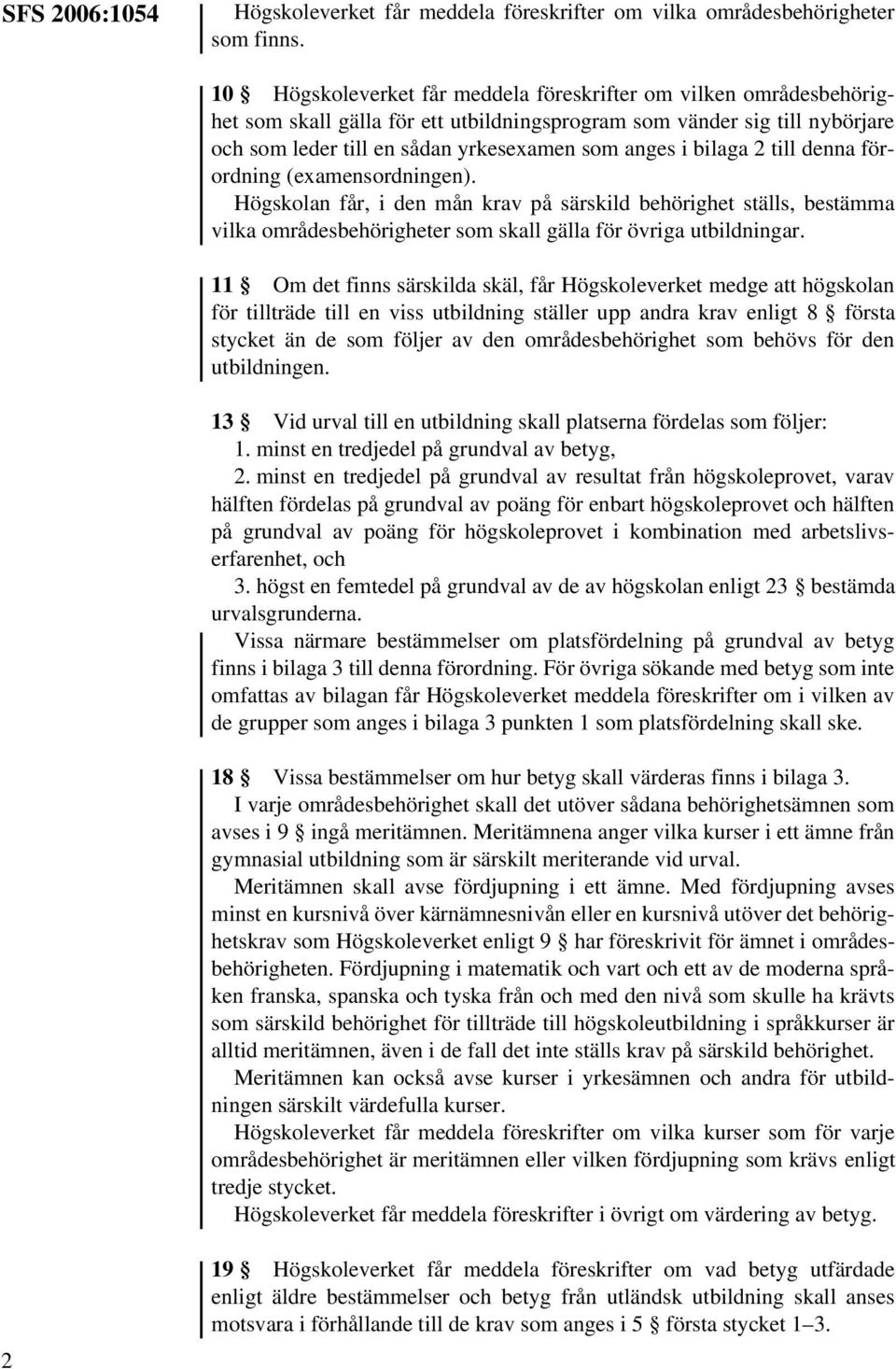 bilaga 2 till denna förordning (examensordningen). Högskolan får, i den mån krav på särskild behörighet ställs, bestämma vilka områdesbehörigheter som skall gälla för övriga utbildningar.