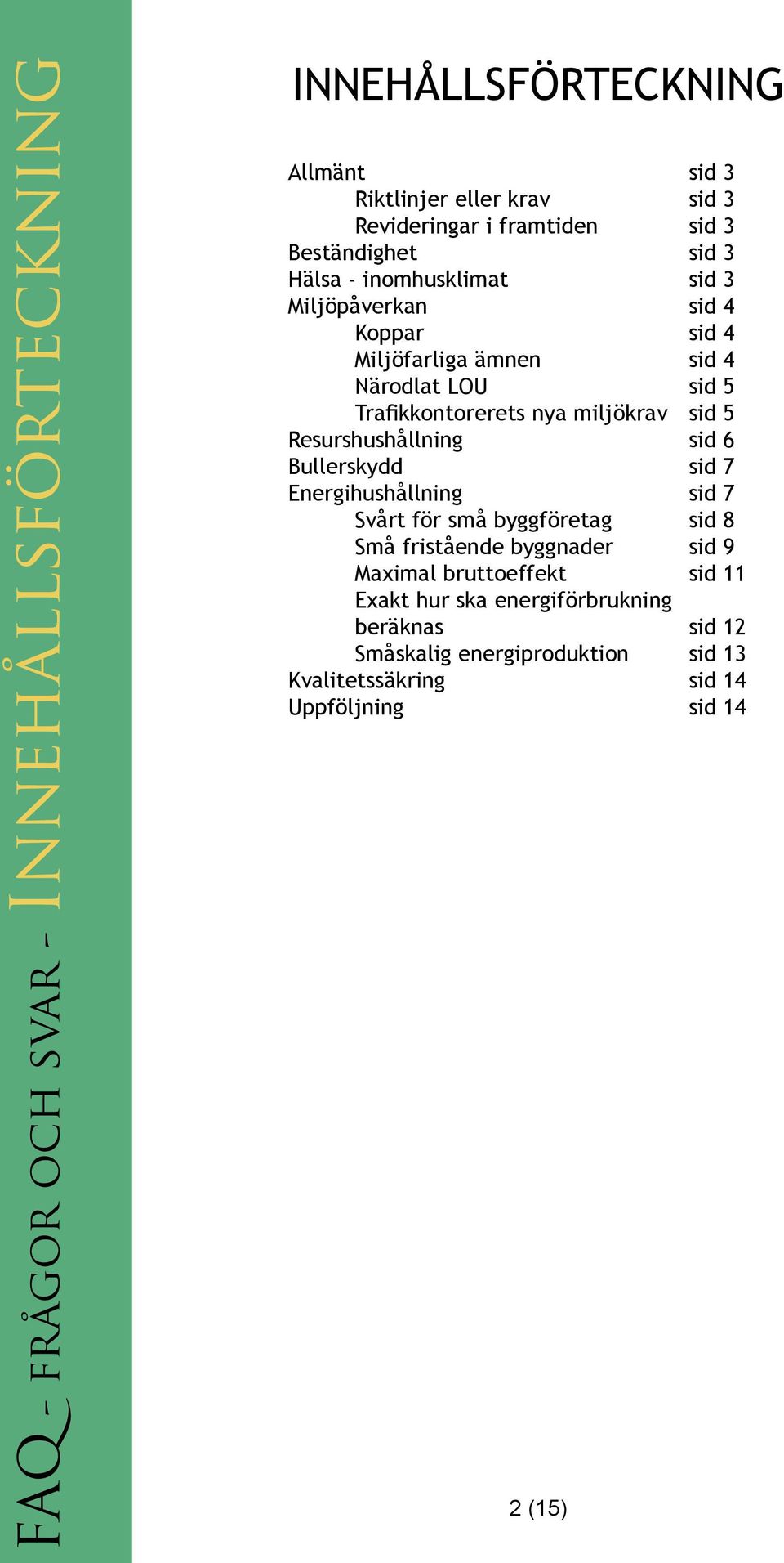 miljökrav sid 5 Resurshushållning sid 6 Bullerskydd sid 7 Energihushållning sid 7 Svårt för små byggföretag sid 8 Små fristående byggnader sid 9