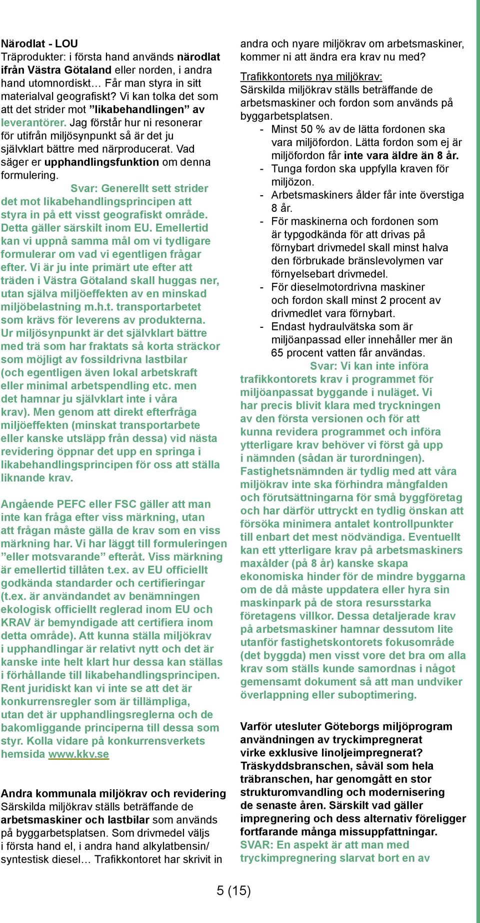 Vad säger er upphandlingsfunktion om denna formulering. Svar: Generellt sett strider det mot likabehandlingsprincipen att styra in på ett visst geografiskt område. Detta gäller särskilt inom EU.