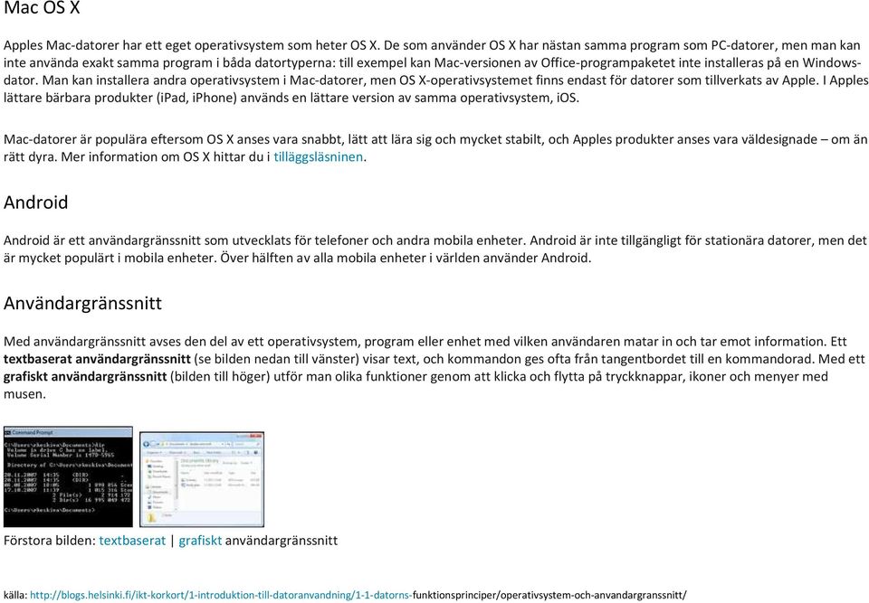 installeras på en Windowsdator. Man kan installera andra operativsystem i Mac-datorer, men OS X-operativsystemet finns endast för datorer som tillverkats av Apple.