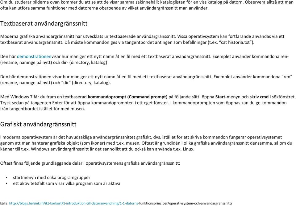 Textbaserat användargränssnitt Moderna grafiska användargränssnitt har utvecklats ur textbaserade användargränssnitt.