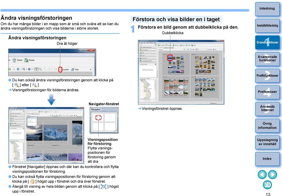 Navigator-fönstret Förstora och visa bilder en i taget Förstora en bild genom att dubbelklicka på den. Dubbelklicka Visningsfönstret öppnas.