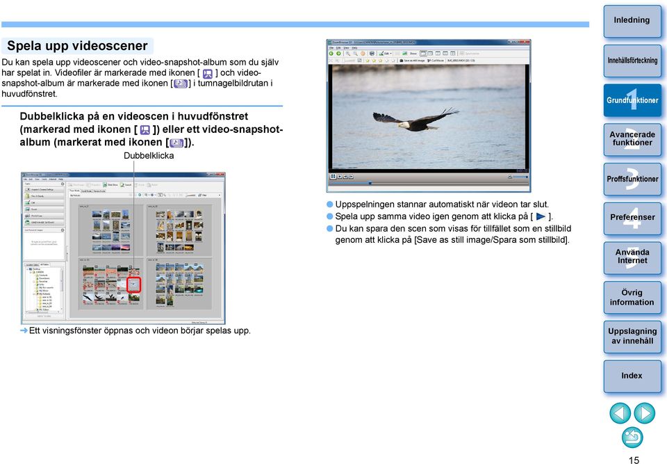 Dubbelklicka på en videoscen i huvudfönstret (markerad med ikonen [ ]) eller ett video-snapshotalbum (markerat med ikonen [ ]).