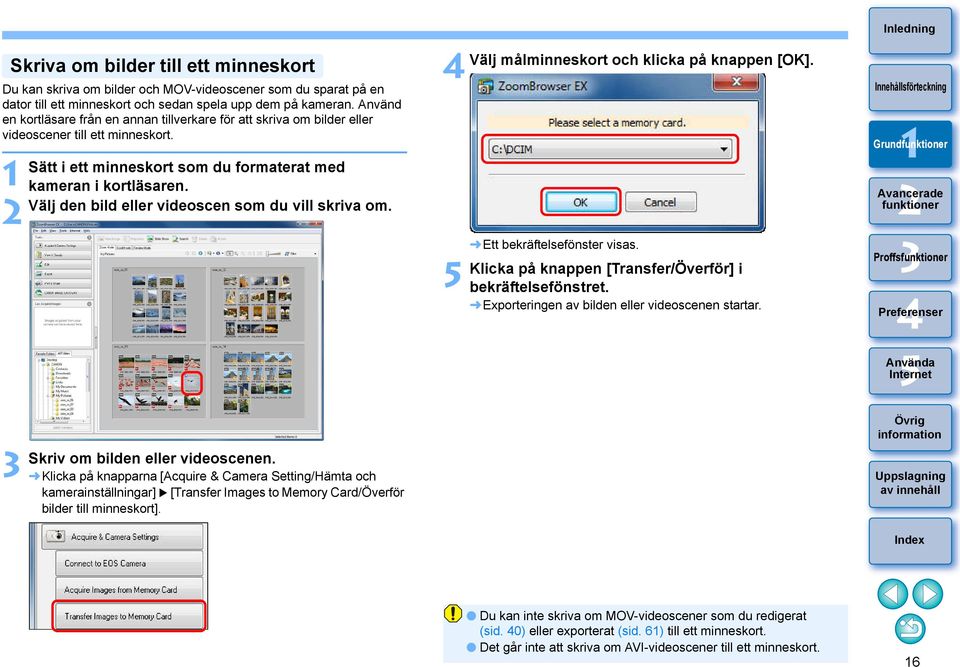 Välj den bild eller videoscen som du vill skriva om. Välj målminneskort och klicka på knappen [OK]. Ett bekräftelsefönster visas. Klicka på knappen [Transfer/Överför] i bekräftelsefönstret.