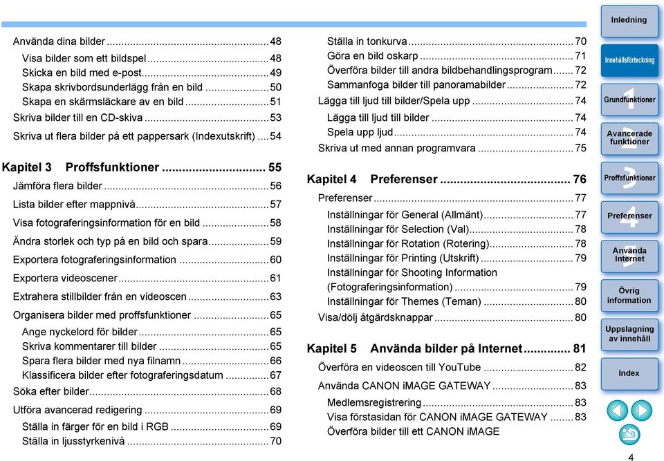 ..8 Ändra storlek och typ på en bild och spara...9 Exportera fotograferings...60 Exportera videoscener...6 Extrahera stillbilder från en videoscen...6 Organisera bilder med proffs.