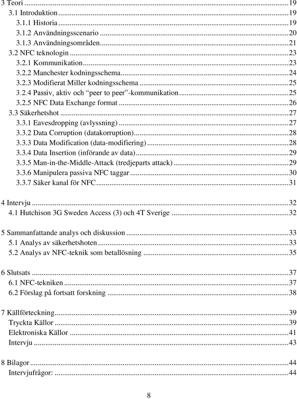 .. 27 3.3.2 Data Corruption (datakorruption)... 28 3.3.3 Data Modification (data-modifiering)... 28 3.3.4 Data Insertion (införande av data)... 29 3.3.5 Man-in-the-Middle-Attack (tredjeparts attack).