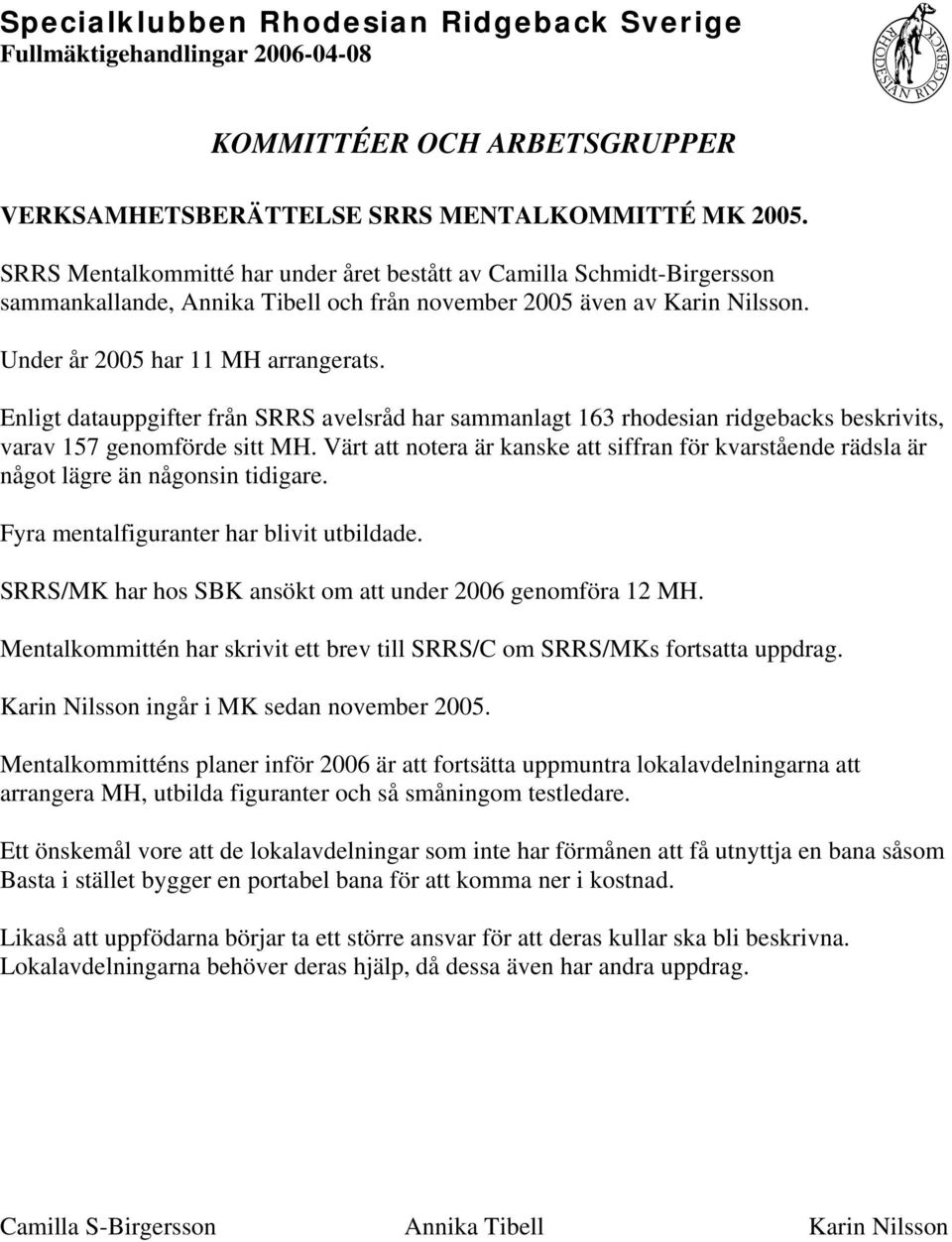 Enligt datauppgifter från SRRS avelsråd har sammanlagt 163 rhodesian ridgebacks beskrivits, varav 157 genomförde sitt MH.