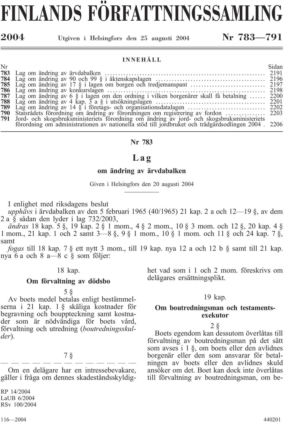 .. 2198 787 Lag om ändring av 6 ilagen om den ordning i vilken borgenärer skall få betalning... 2200 788 Lag om ändring av 4 kap. 3a iutsökningslagen.