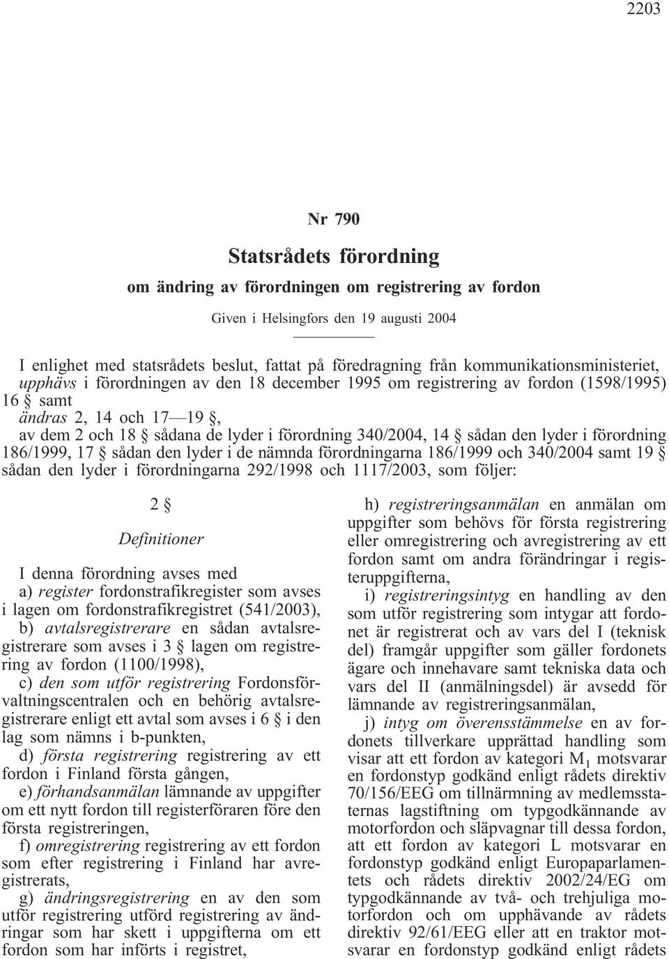 14 sådan den lyder i förordning 186/1999, 17 sådan den lyder i de nämnda förordningarna 186/1999 och 340/2004 samt 19 sådan den lyder i förordningarna 292/1998 och 1117/2003, som följer: 2