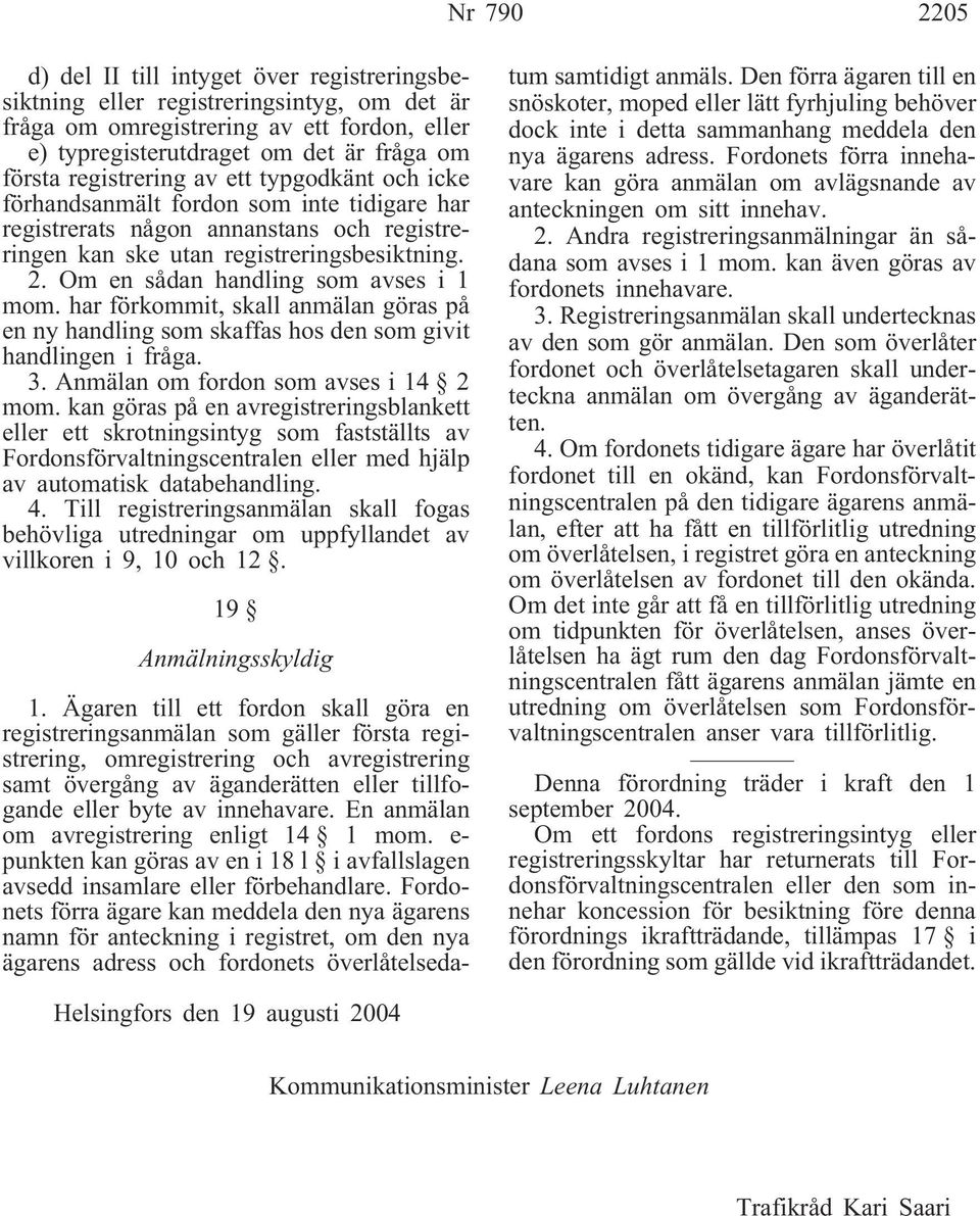 Om en sådan handling som avses i 1 mom. har förkommit, skall anmälan göras på en ny handling som skaffas hos den som givit handlingen i fråga. 3. Anmälan om fordon som avses i 14 2 mom.