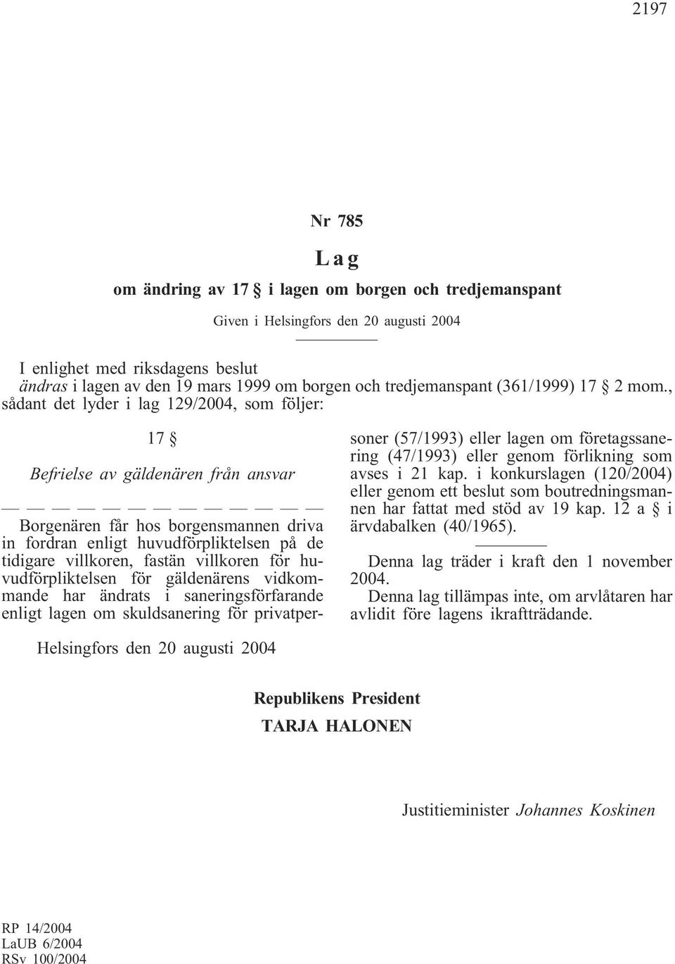 , sådant det lyder i lag 129/2004, som följer: 17 Befrielse av gäldenären från ansvar Borgenären får hos borgensmannen driva in fordran enligt huvudförpliktelsen på de tidigare villkoren, fastän