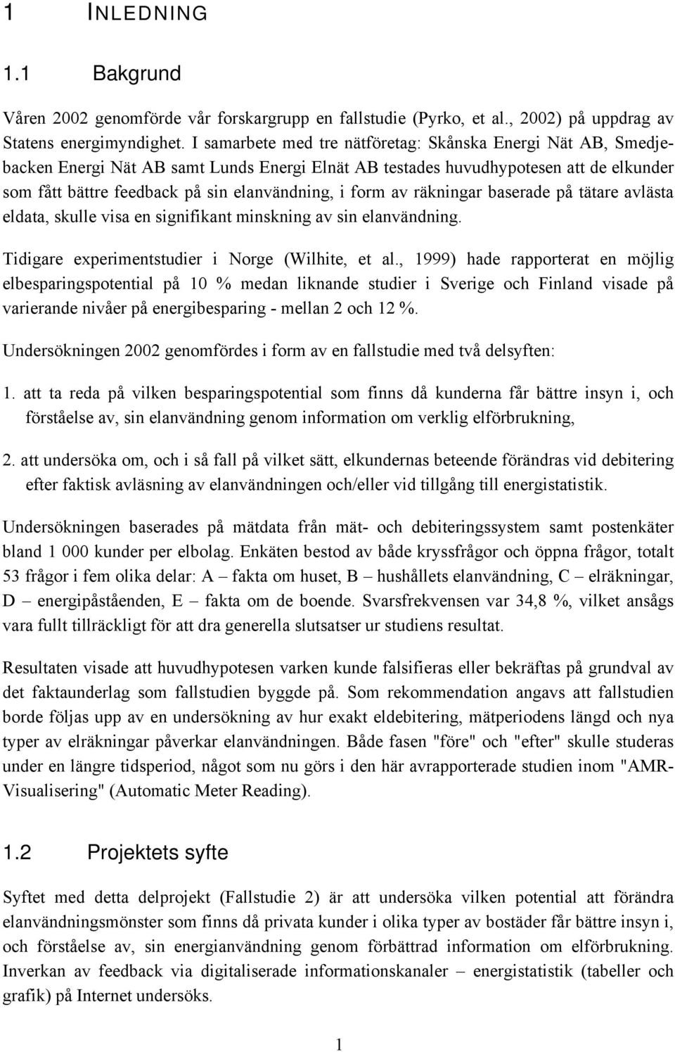 form av räkningar baserade på tätare avlästa eldata, skulle visa en signifikant minskning av sin elanvändning. Tidigare experimentstudier i Norge (Wilhite, et al.