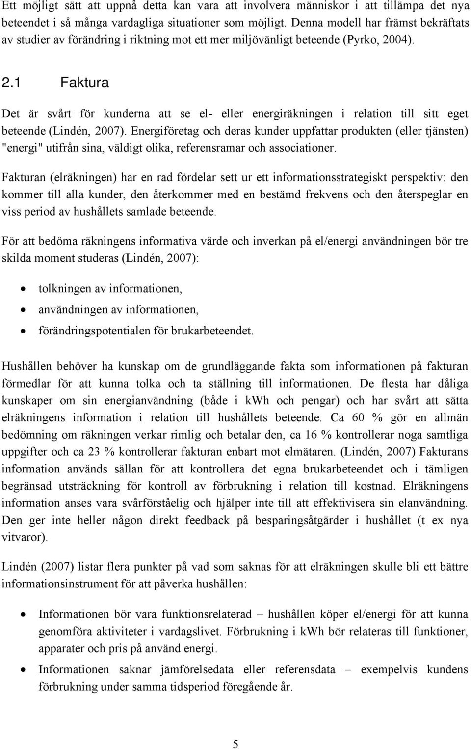 04). 2.1 Faktura Det är svårt för kunderna att se el- eller energiräkningen i relation till sitt eget beteende (Lindén, 2007).