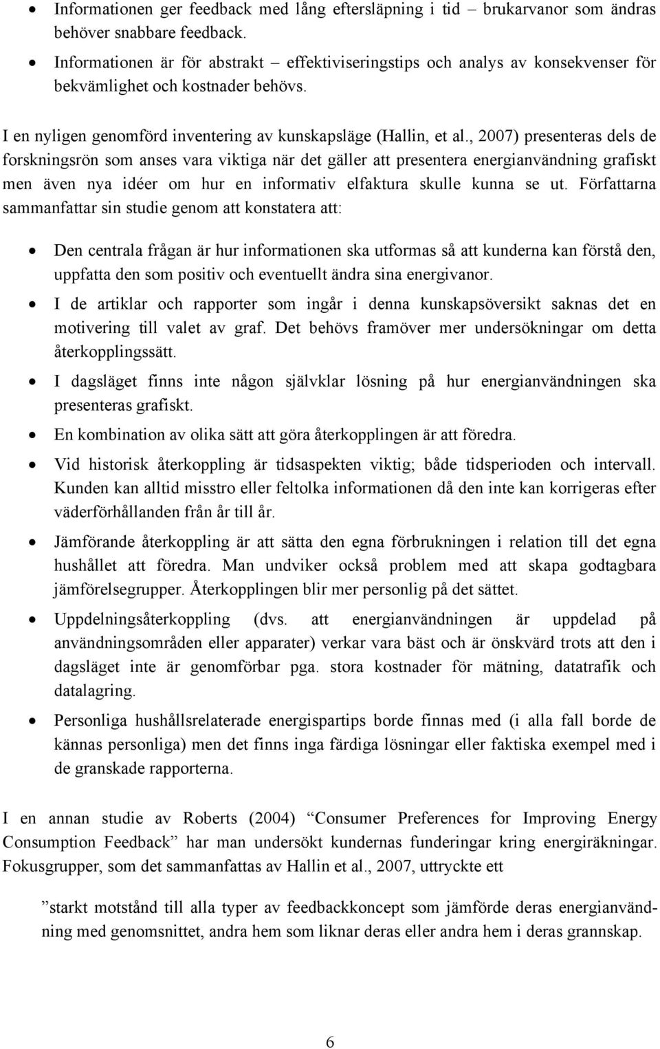 , 2007) presenteras dels de forskningsrön som anses vara viktiga när det gäller att presentera energianvändning grafiskt men även nya idéer om hur en informativ elfaktura skulle kunna se ut.