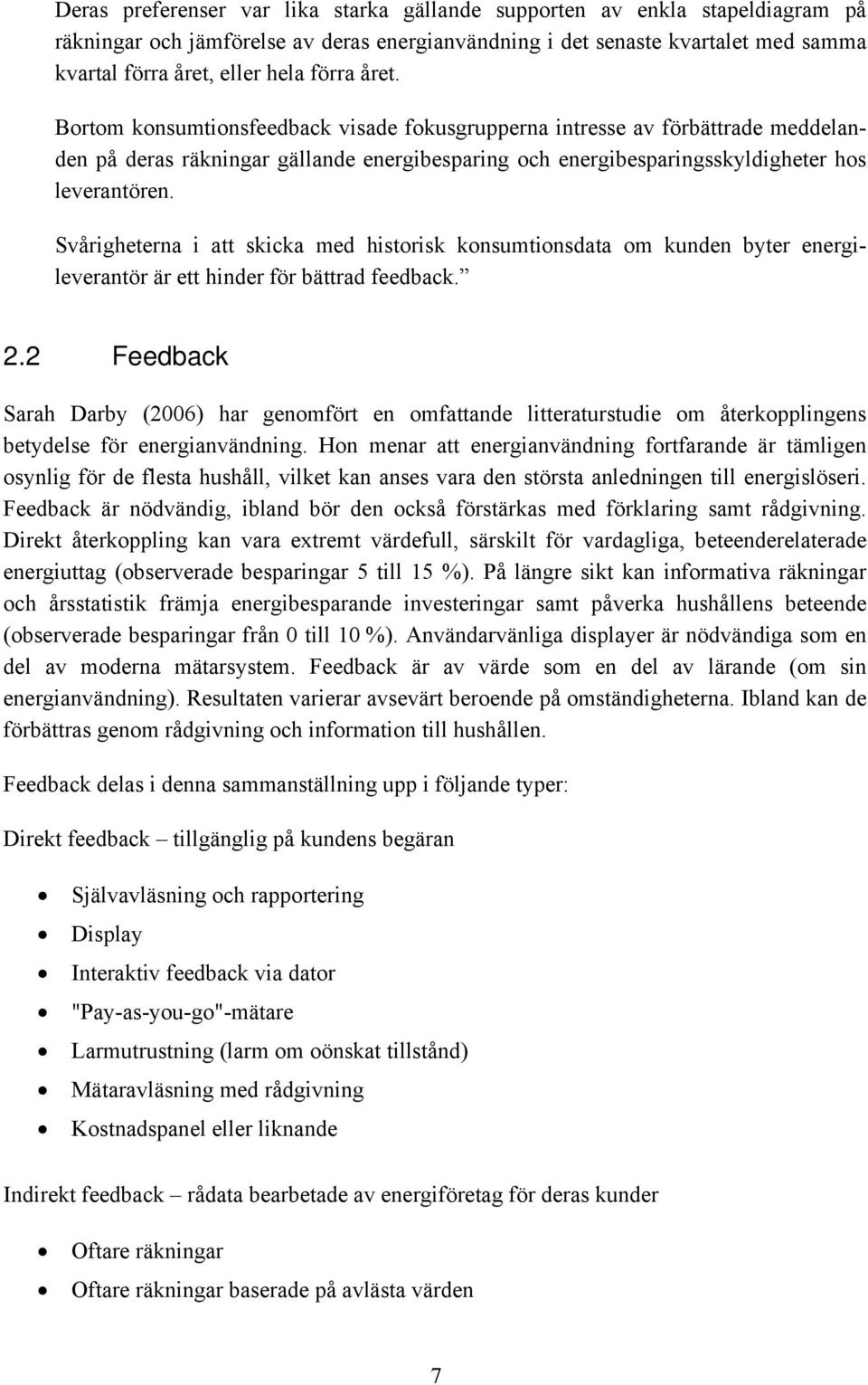 Svårigheterna i att skicka med historisk konsumtionsdata om kunden byter energileverantör är ett hinder för bättrad feedback. 2.