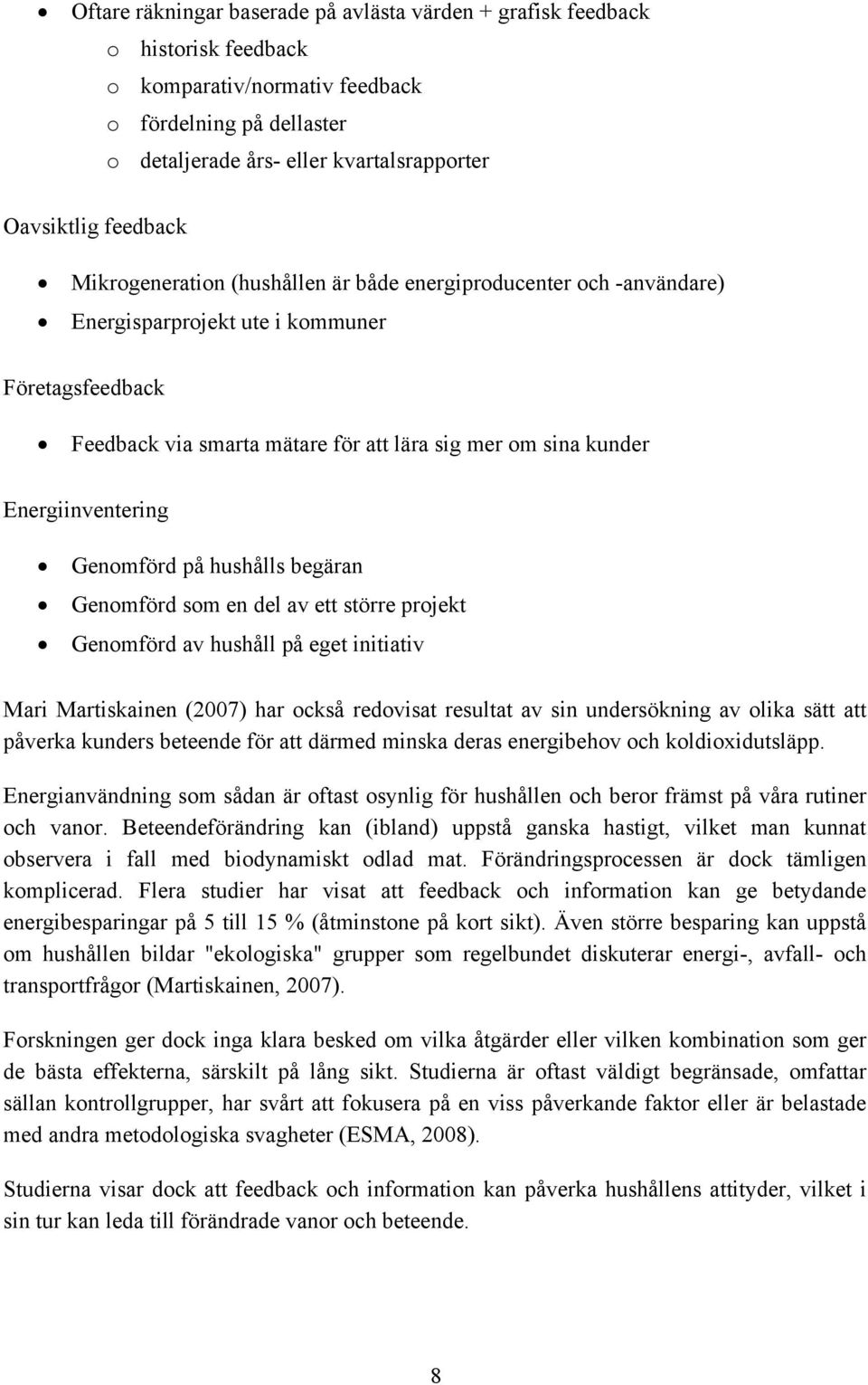 Energiinventering Genomförd på hushålls begäran Genomförd som en del av ett större projekt Genomförd av hushåll på eget initiativ Mari Martiskainen (2007) har också redovisat resultat av sin