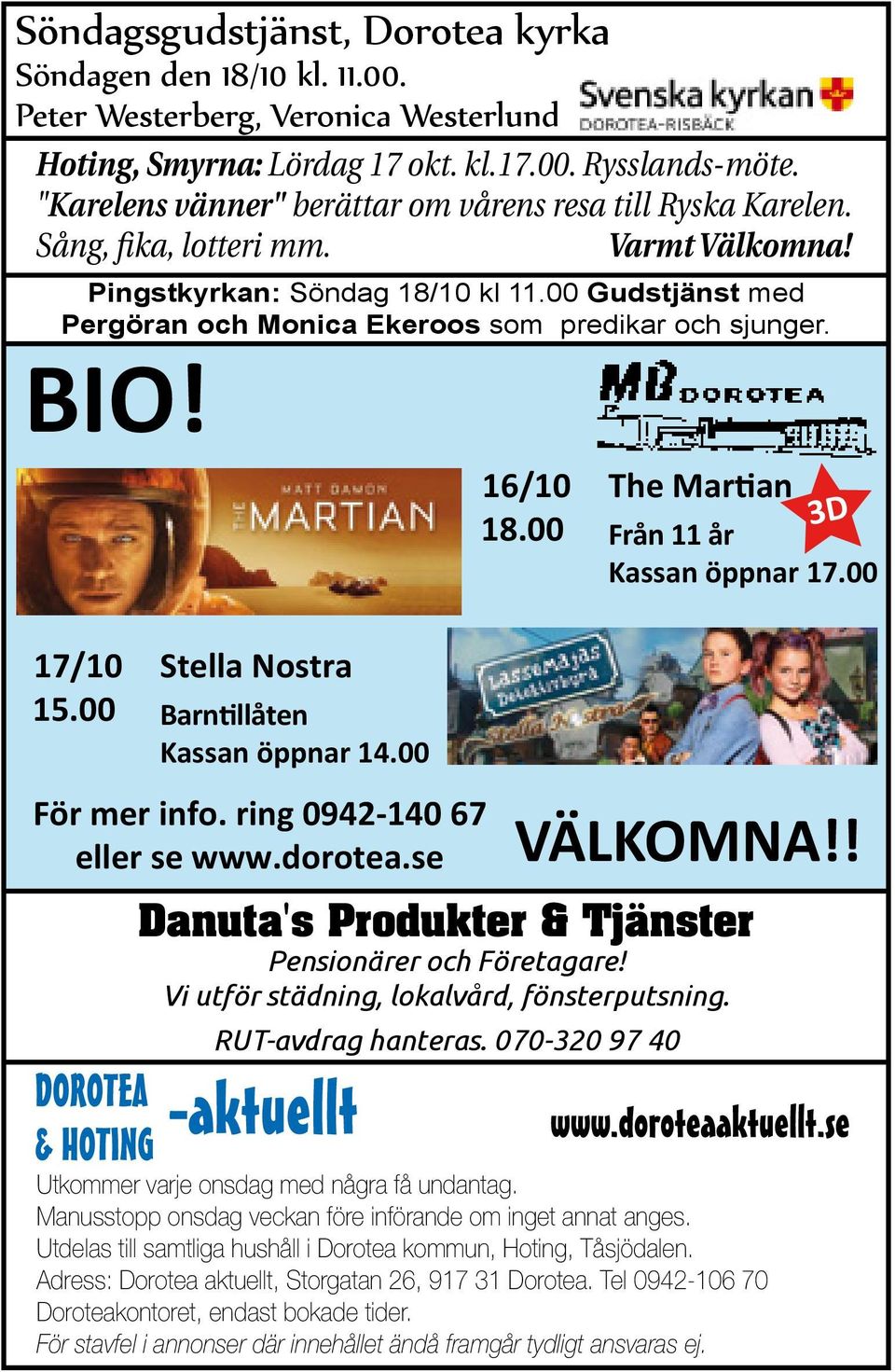 00 Gudstjänst med Pergöran och Monica Ekeroos som predikar och sjunger. BIO! 16/10 18.00 The Mar an 3D Från 11 år Kassan öppnar 17.00 17/10 15.00 Stella Nostra Barn llåten Kassan öppnar 14.