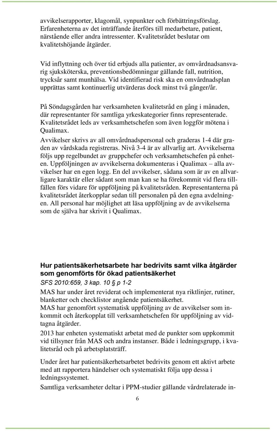 Vid inflyttning och över tid erbjuds alla patienter, av omvårdnadsansvarig sjuksköterska, preventionsbedömningar gällande fall, nutrition, trycksår samt munhälsa.