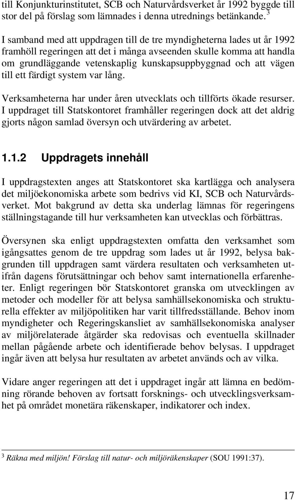 vägen till ett färdigt system var lång. Verksamheterna har under åren utvecklats och tillförts ökade resurser.