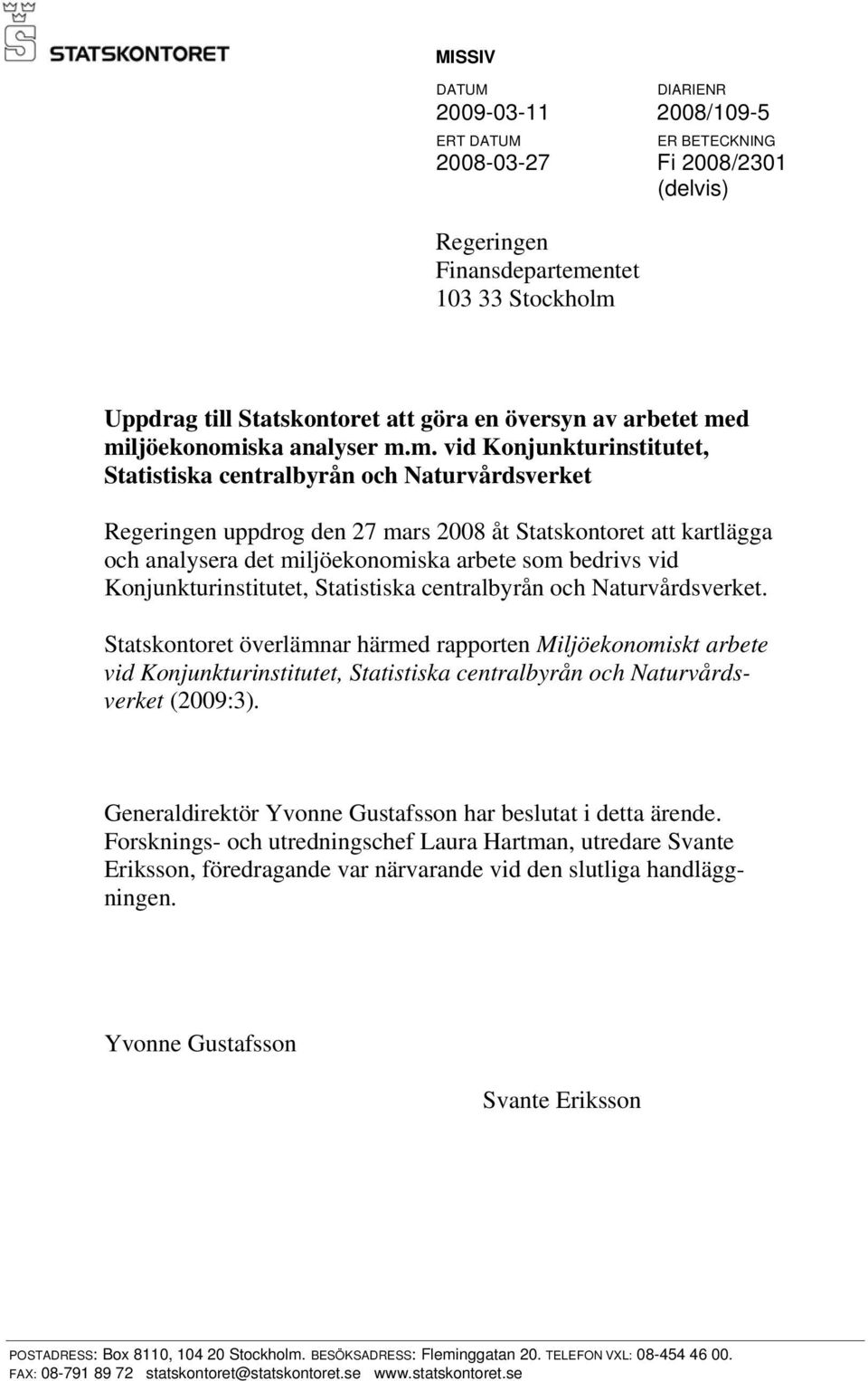 d miljöekonomiska analyser m.m. vid Konjunkturinstitutet, Statistiska centralbyrån och Naturvårdsverket Regeringen uppdrog den 27 mars 2008 åt Statskontoret att kartlägga och analysera det