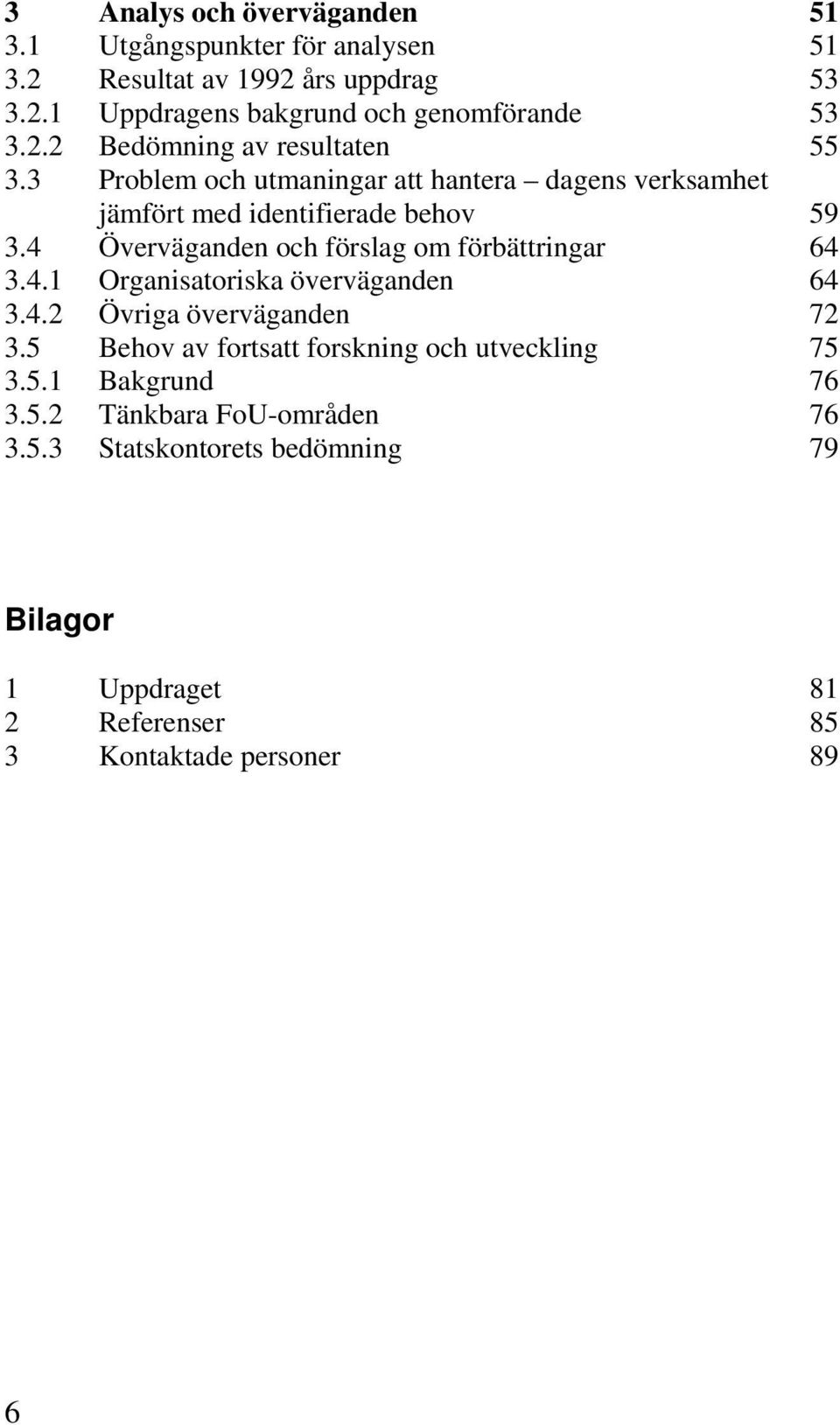 4 Överväganden och förslag om förbättringar 64 3.4.1 Organisatoriska överväganden 64 3.4.2 Övriga överväganden 72 3.