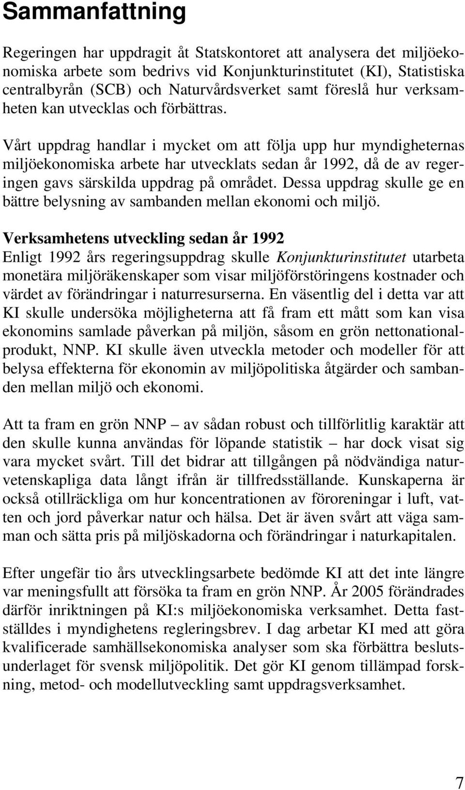 Vårt uppdrag handlar i mycket om att följa upp hur myndigheternas miljöekonomiska arbete har utvecklats sedan år 1992, då de av regeringen gavs särskilda uppdrag på området.