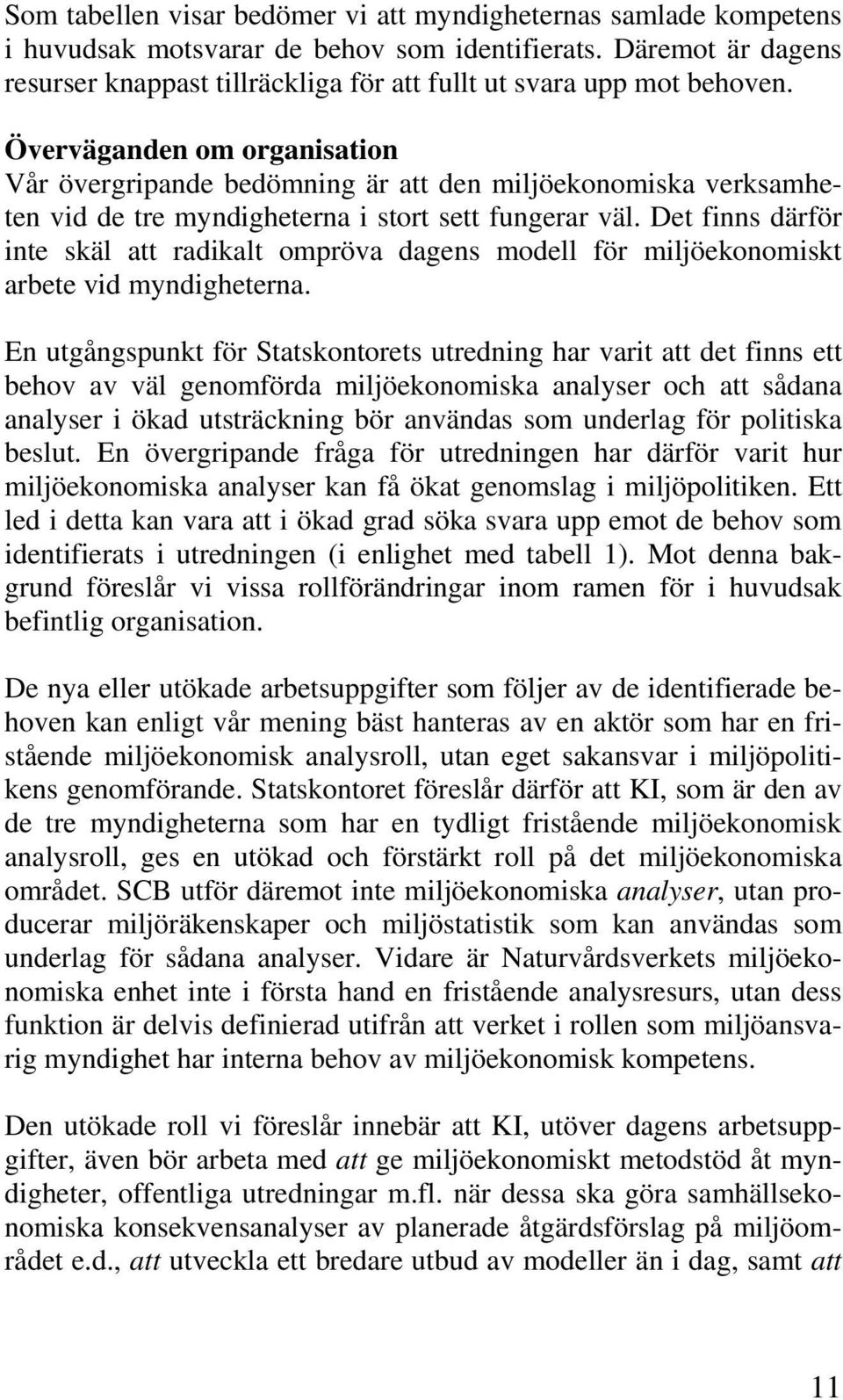 Överväganden om organisation Vår övergripande bedömning är att den miljöekonomiska verksamheten vid de tre myndigheterna i stort sett fungerar väl.