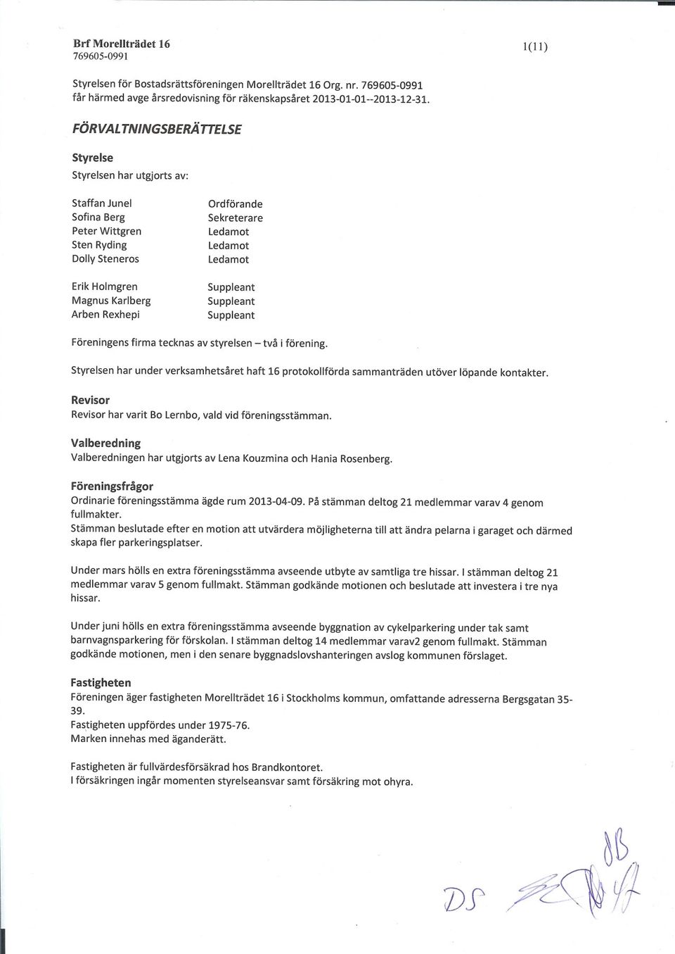 Ledamot Ledamot Ledamot Suppleant Suppleant Suppleant Föreningens firma tecknas av styrelsen - två i förening.