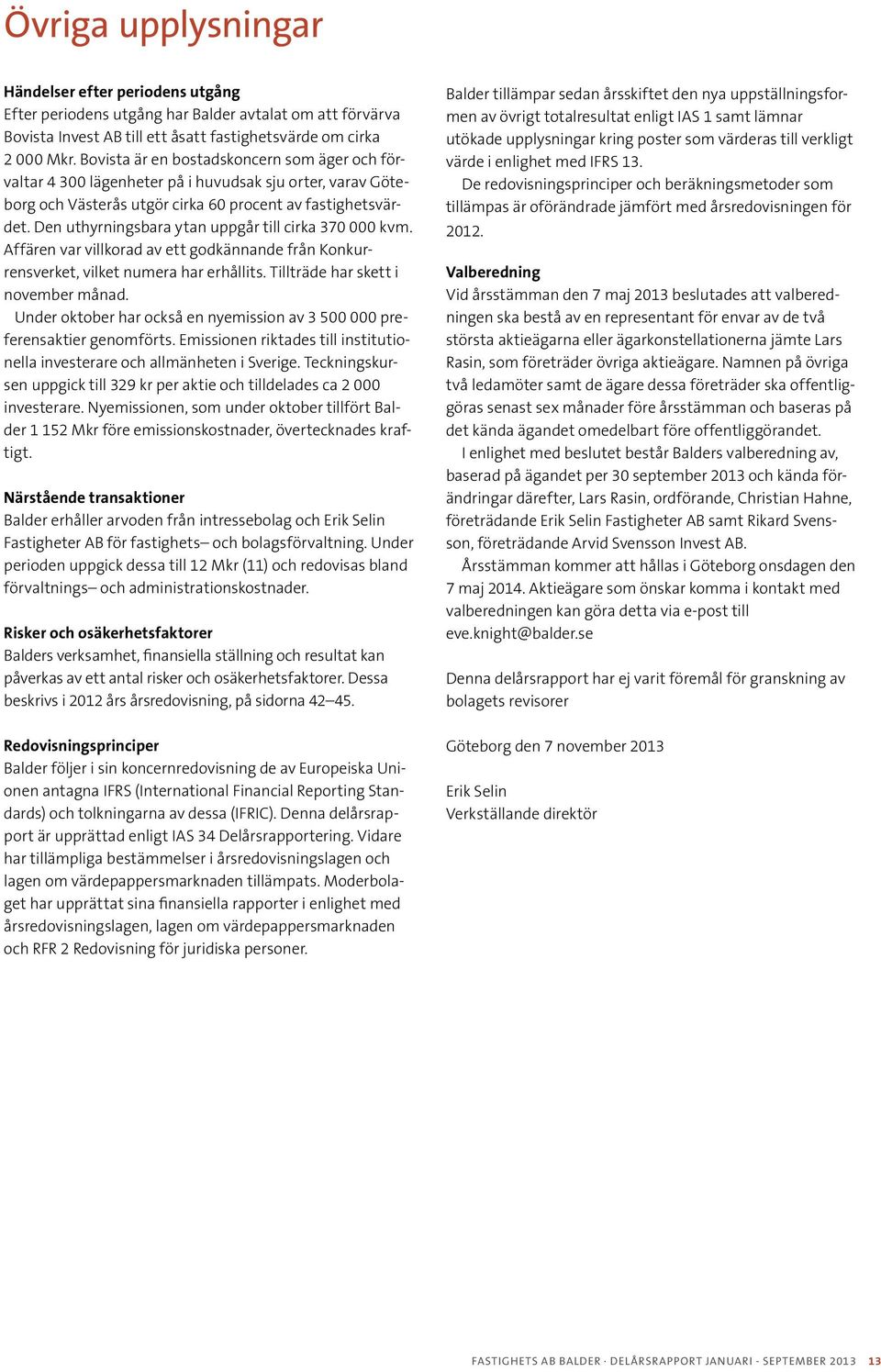 Den uthyrningsbara ytan uppgår till cirka 370 000 kvm. Affären var villkorad av ett godkännande från Konkurrensverket, vilket numera har erhållits. Tillträde har skett i november månad.