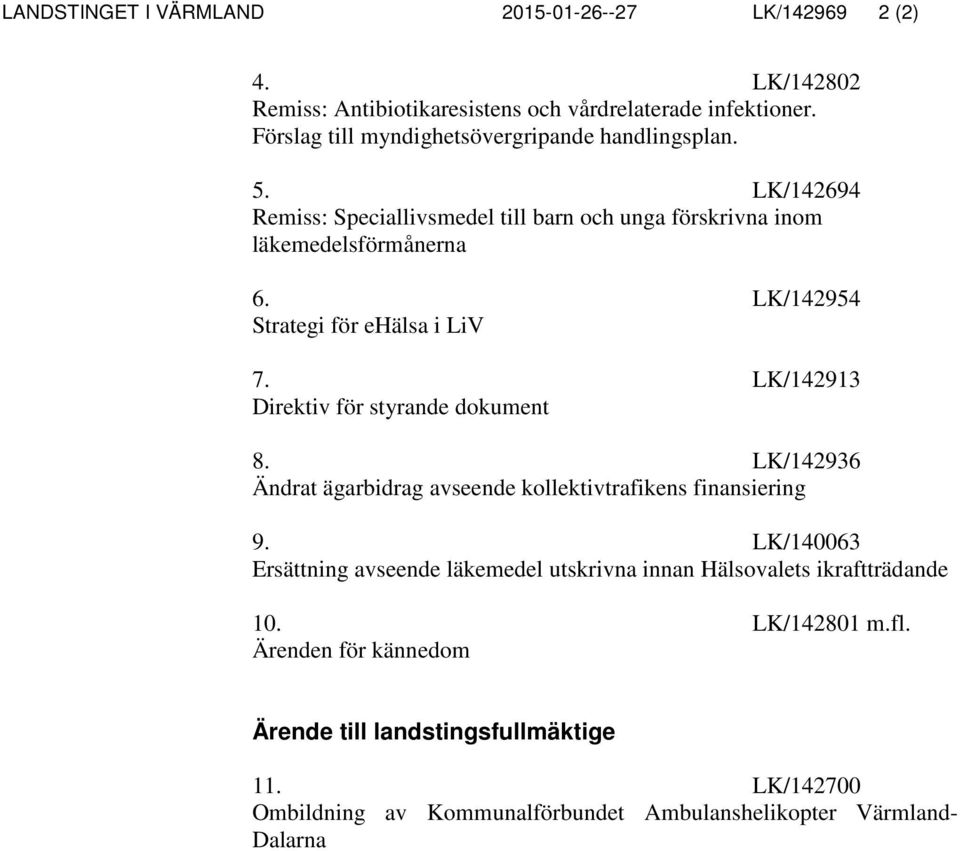 LK/142954 Strategi för ehälsa i LiV 7. LK/142913 Direktiv för styrande dokument 8. LK/142936 Ändrat ägarbidrag avseende kollektivtrafikens finansiering 9.