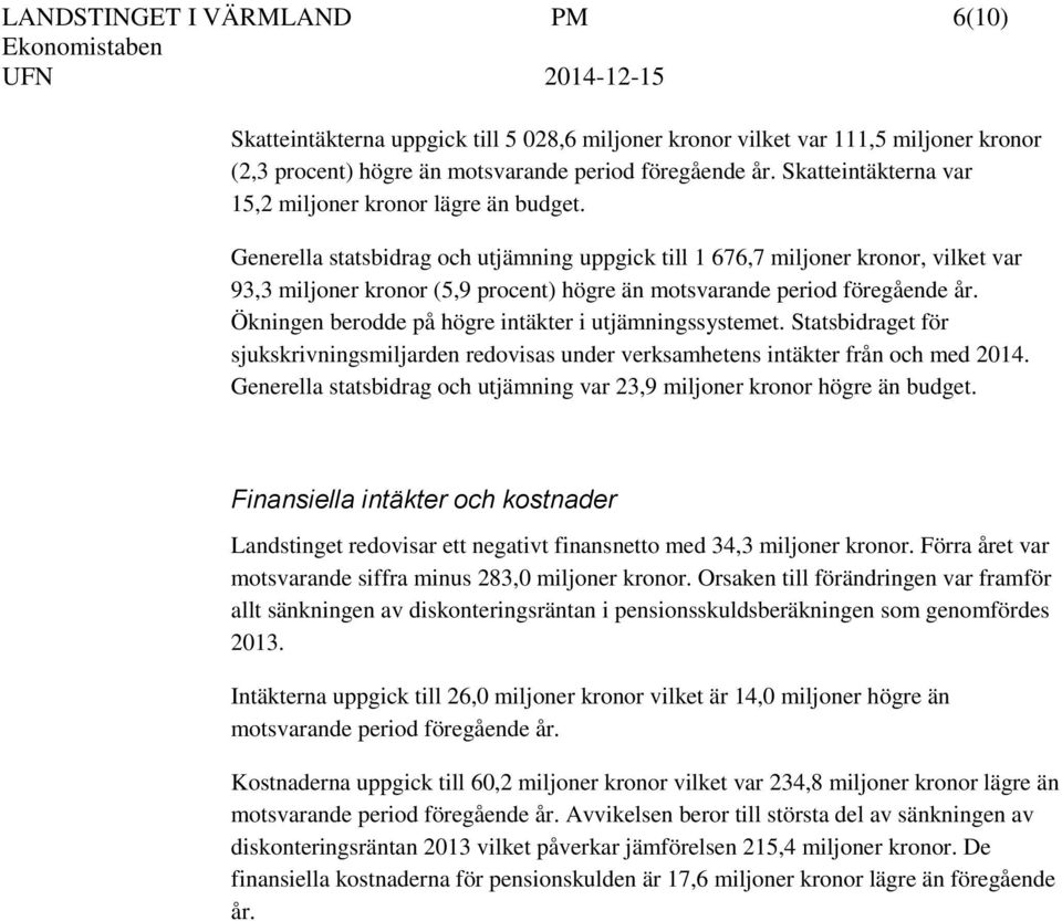 Generella statsbidrag och utjämning uppgick till 1 676,7 miljoner kronor, vilket var 93,3 miljoner kronor (5,9 procent) högre än motsvarande period föregående år.