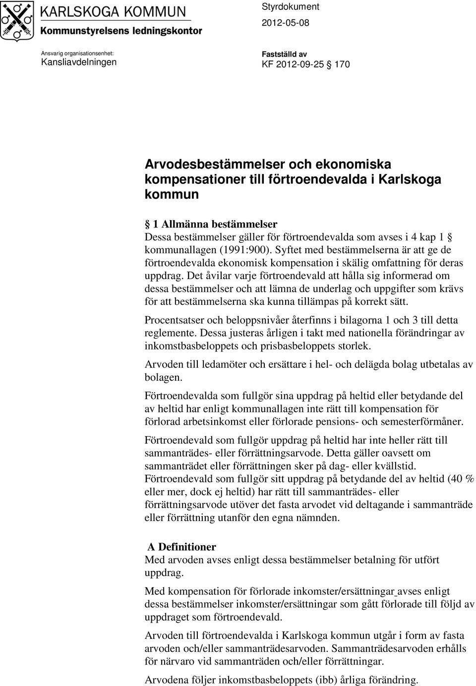 Syftet med bestämmelserna är att ge de förtroendevalda ekonomisk kompensation i skälig omfattning för deras uppdrag.