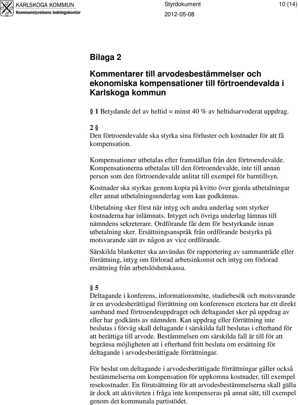 Kompensationerna utbetalas till den förtroendevalde, inte till annan person som den förtroendevalde anlitat till exempel för barntillsyn.