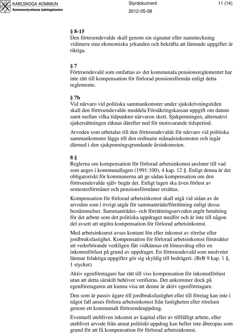 7b Vid närvaro vid politiska sammankomster under sjukskrivningstiden skall den förtroendevalde meddela Försäkringskassan uppgift om datum samt mellan vilka tidpunkter närvaron skett.