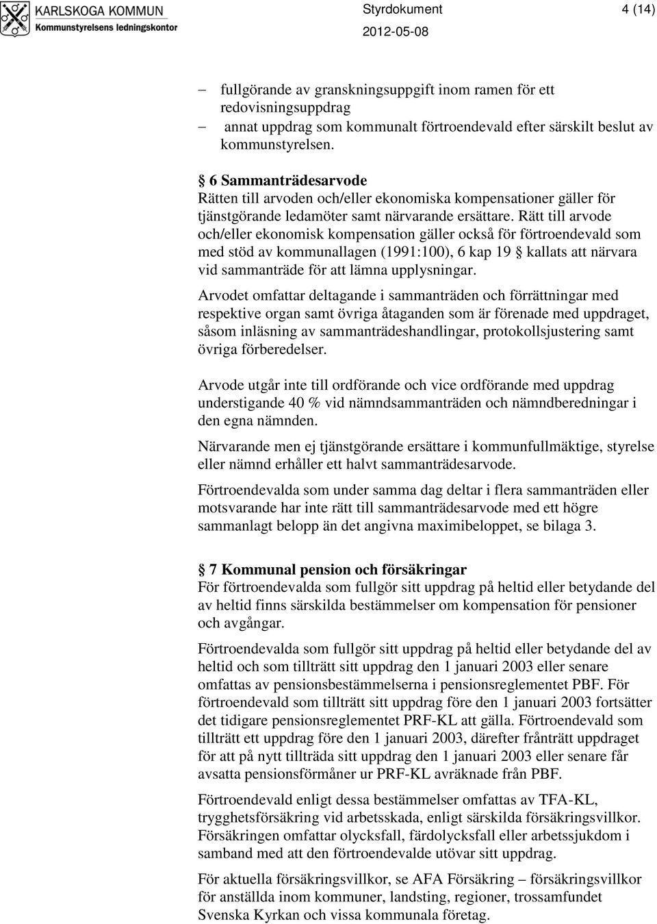 Rätt till arvode och/eller ekonomisk kompensation gäller också för förtroendevald som med stöd av kommunallagen (1991:100), 6 kap 19 kallats att närvara vid sammanträde för att lämna upplysningar.