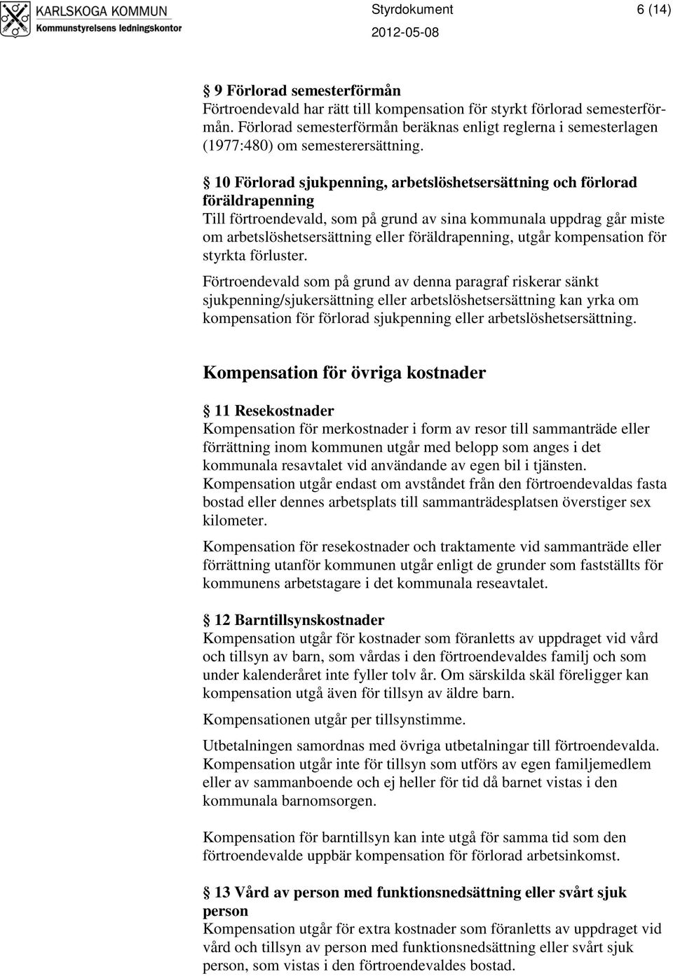 10 Förlorad sjukpenning, arbetslöshetsersättning och förlorad föräldrapenning Till förtroendevald, som på grund av sina kommunala uppdrag går miste om arbetslöshetsersättning eller föräldrapenning,