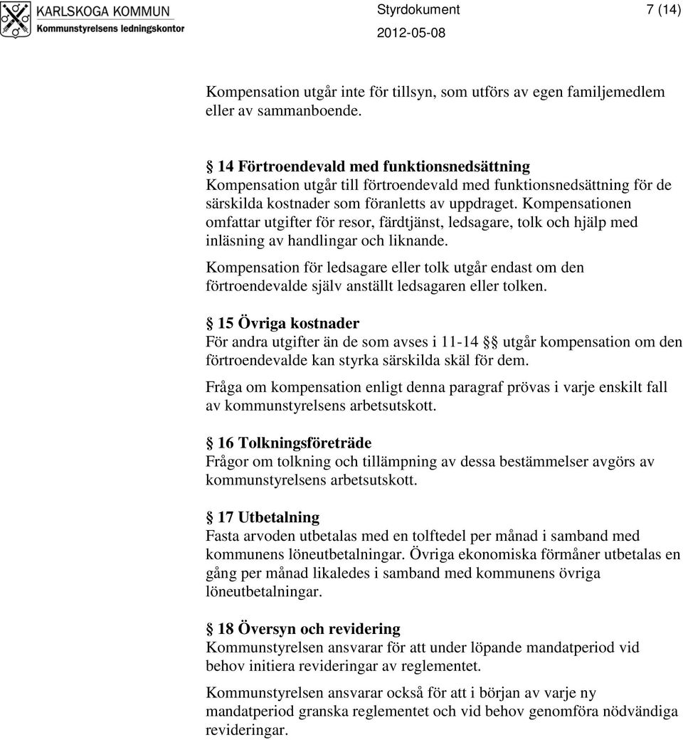 Kompensationen omfattar utgifter för resor, färdtjänst, ledsagare, tolk och hjälp med inläsning av handlingar och liknande.