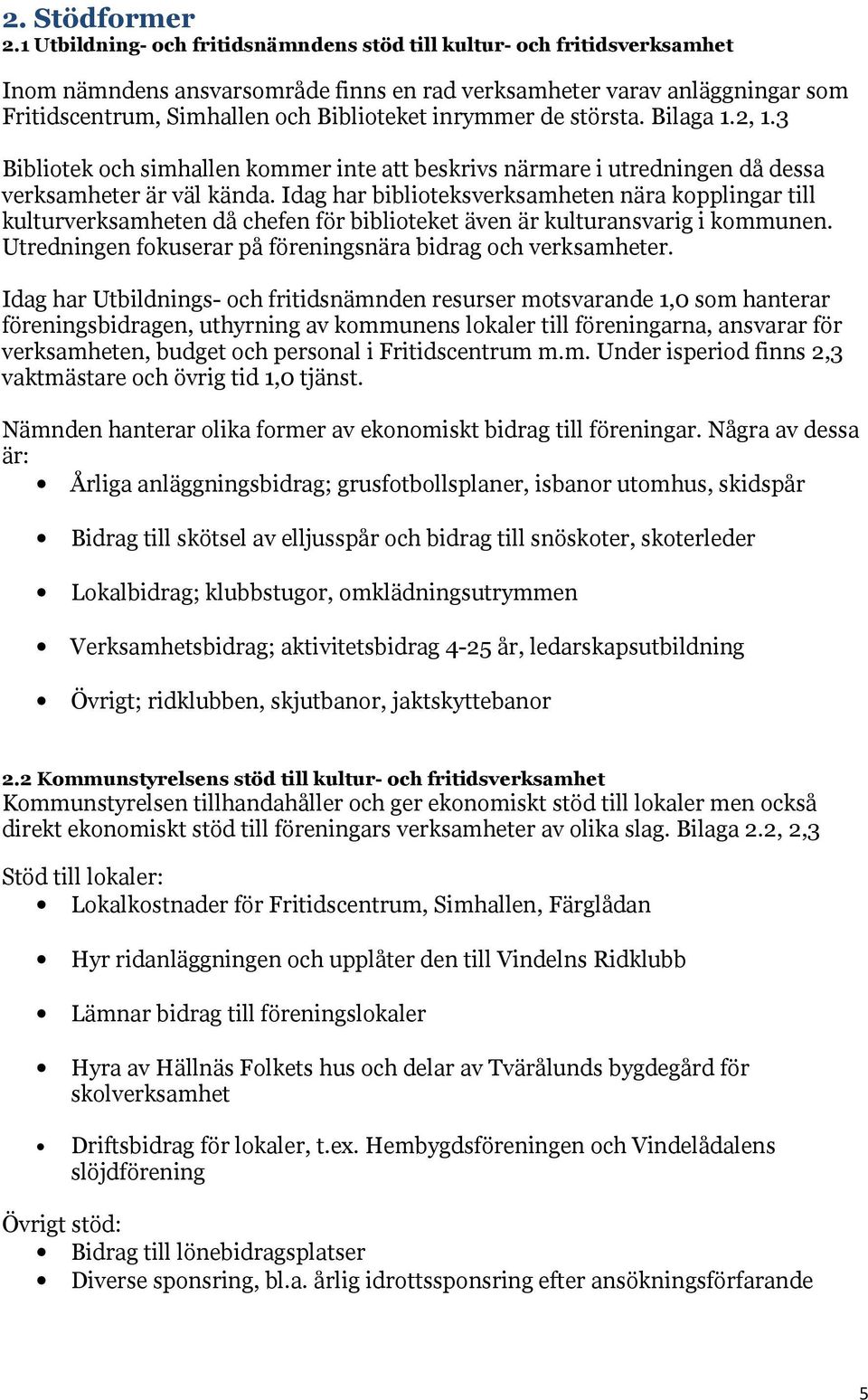 inrymmer de största. Bilaga 1.2, 1.3 Bibliotek och simhallen kommer inte att beskrivs närmare i utredningen då dessa verksamheter är väl kända.