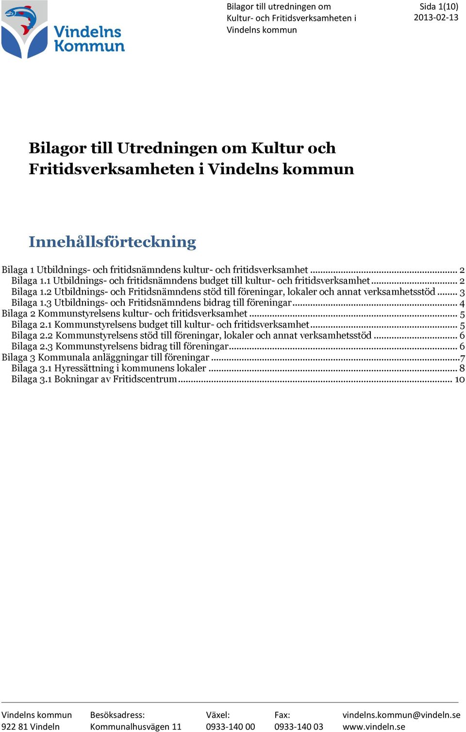 .. 3 Bilaga 1.3 Utbildnings- och Fritidsnämndens bidrag till föreningar... 4 Bilaga 2 Kommunstyrelsens kultur- och fritidsverksamhet... 5 Bilaga 2.